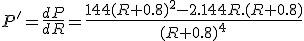 P'=\frac{dP}{dR}=\frac{144(R+0.8)^2-2.144R.(R+0.8)}{(R+0.8)^4}